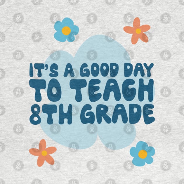 Its a good day to teach Eighth Grade, Floral Design by iFunnyDesigns